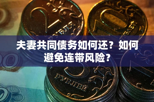 北京夫妻共同债务如何还？如何避免连带风险？