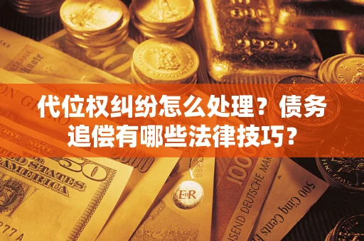 北京代位权纠纷怎么处理？债务追偿有哪些法律技巧？