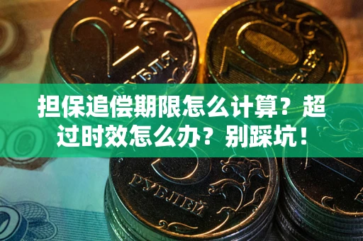 北京担保追偿期限怎么计算？超过时效怎么办？别踩坑！