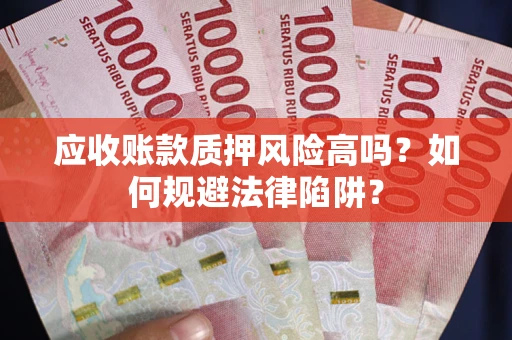 北京应收账款质押风险高吗？如何规避法律陷阱？