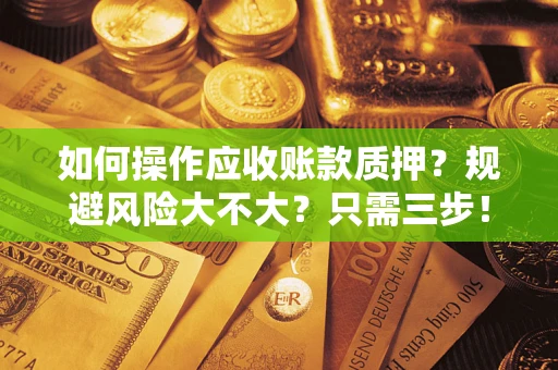北京如何操作应收账款质押？规避风险大不大？只需三步！