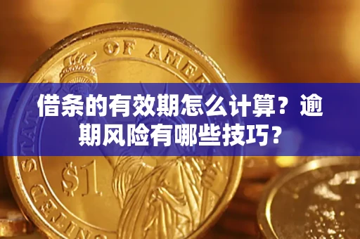 北京借条的有效期怎么计算？逾期风险有哪些技巧？