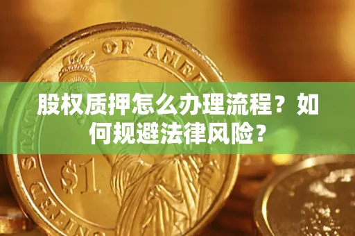 北京股权质押怎么办理流程？如何规避法律风险？
