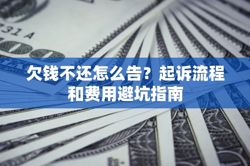 北京欠钱不还怎么告?起诉流程和费用避坑指南 北京欠钱不还怎么告?起诉流程和费用避坑指南