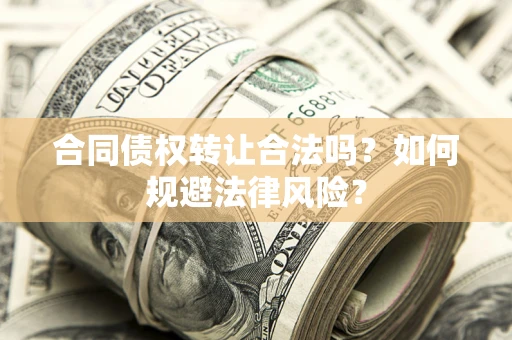 北京合同债权转让合法吗？如何规避法律风险？