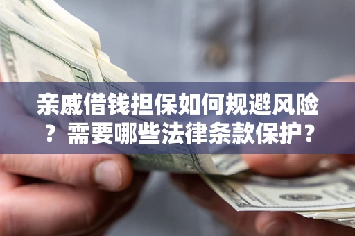 北京亲戚借钱担保如何规避风险？需要哪些法律条款保护？