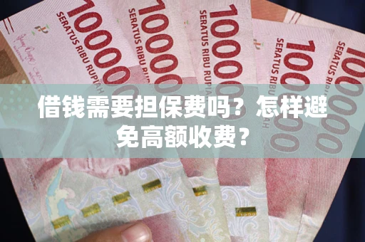 北京借钱需要担保费吗？怎样避免高额收费？