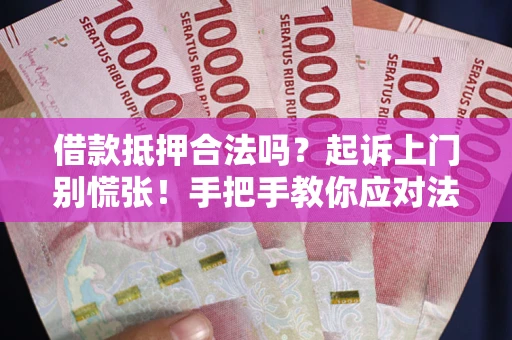 北京借款抵押合法吗？起诉上门别慌张！手把手教你应对法律程序
