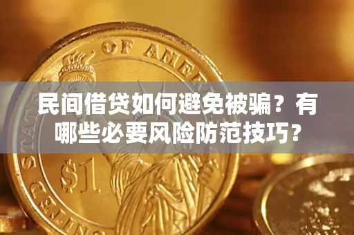 北京民间借贷如何避免被骗？有哪些必要风险防范技巧？