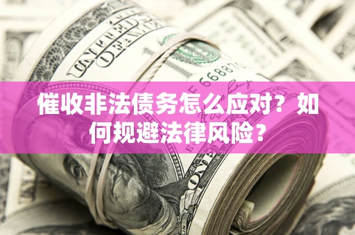 北京催收非法债务怎么应对？如何规避法律风险？