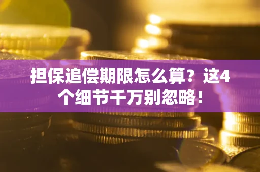 北京担保追偿期限怎么算?这4个细节千万别忽略! 北京担保追偿期限怎么算?这4个细节千万别忽略!