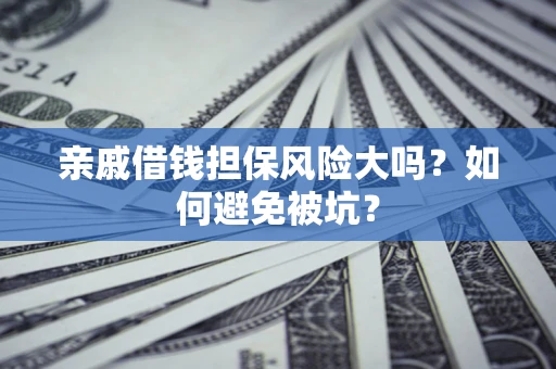 北京亲戚借钱担保风险大吗？如何避免被坑？