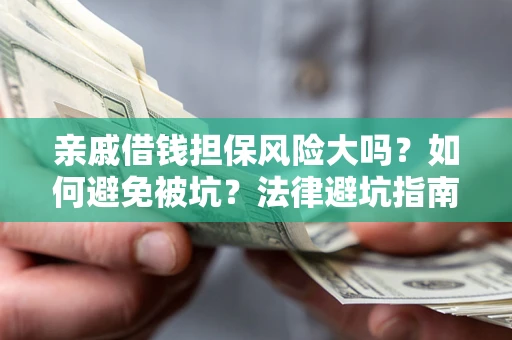 北京亲戚借钱担保风险大吗？如何避免被坑？法律避坑指南