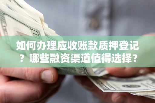 北京如何办理应收账款质押登记？哪些融资渠道值得选择？