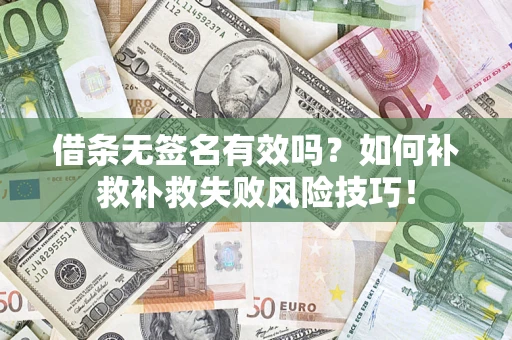 北京借条无签名有效吗？如何补救补救失败风险技巧！
