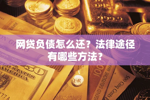 北京网贷负债怎么还？法律途径有哪些方法？