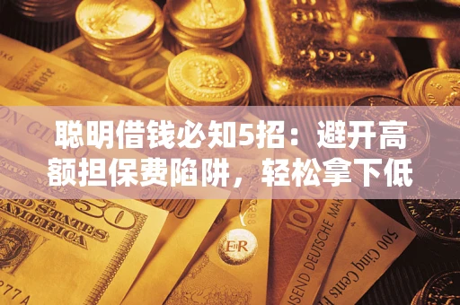 北京聪明借钱必知5招：避开高额担保费陷阱，轻松拿下低息贷款