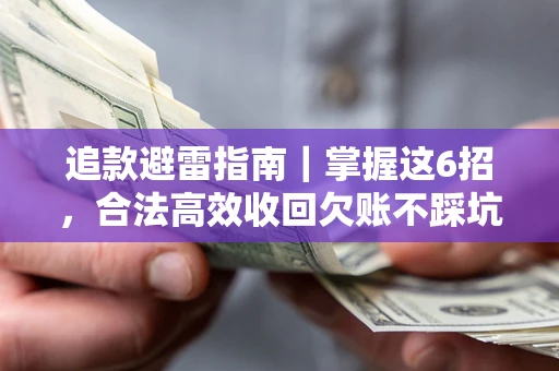 北京追款避雷指南｜掌握这6招，合法高效收回欠账不踩坑