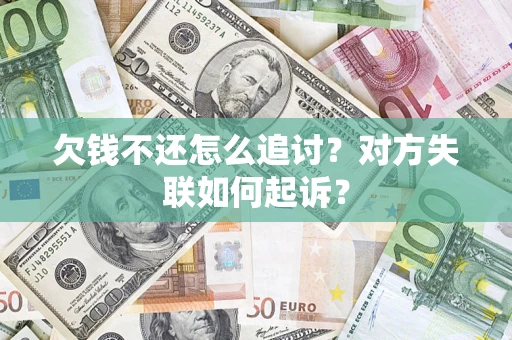 北京欠钱不还怎么追讨？对方失联如何起诉？
