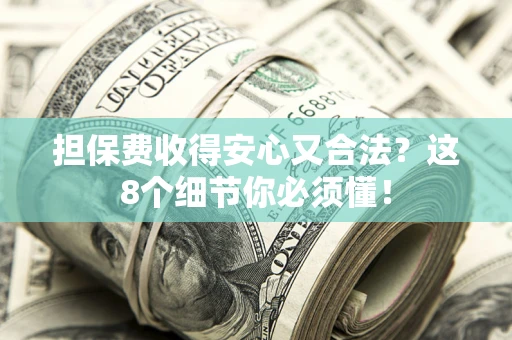 北京担保费收得安心又合法？这8个细节你必须懂！