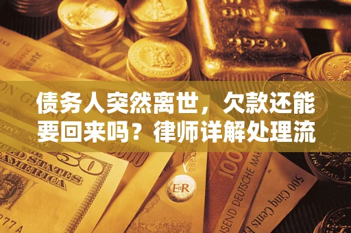 北京债务人突然离世，欠款还能要回来吗？律师详解处理流程