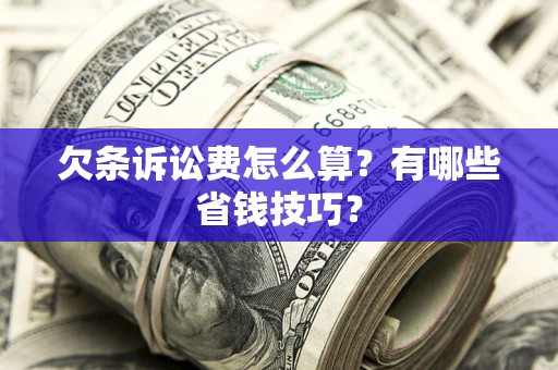 北京欠条诉讼费怎么算？有哪些省钱技巧？