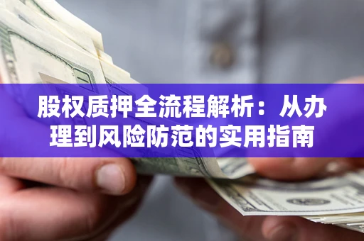 北京股权质押全流程解析：从办理到风险防范的实用指南