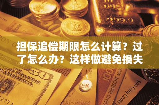 北京担保追偿期限怎么计算？过了怎么办？这样做避免损失！
