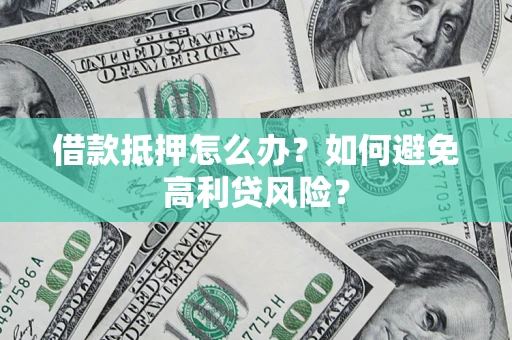 北京借款抵押怎么办？如何避免高利贷风险？
